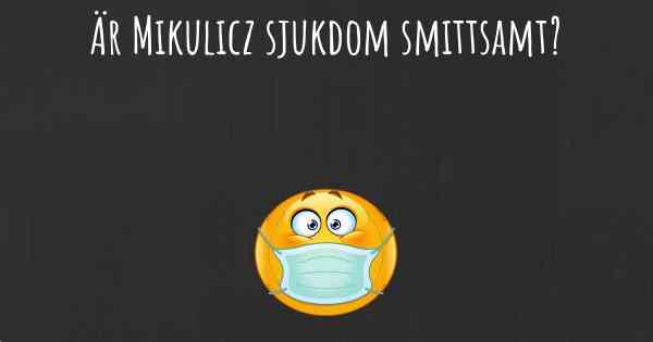 Är Mikulicz sjukdom smittsamt?