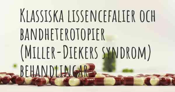 Klassiska lissencefalier och bandheterotopier (Miller-Diekers syndrom) behandlingar