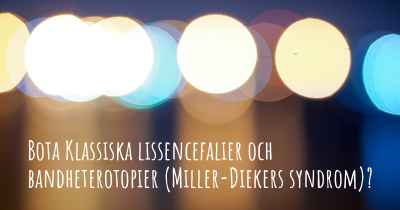 Bota Klassiska lissencefalier och bandheterotopier (Miller-Diekers syndrom)?