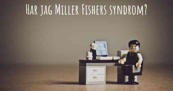 Har jag Miller Fishers syndrom?