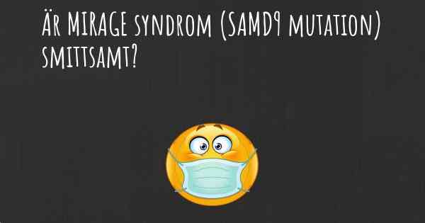 Är MIRAGE syndrom (SAMD9 mutation) smittsamt?