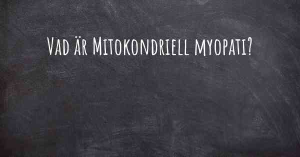 Vad är Mitokondriell myopati?