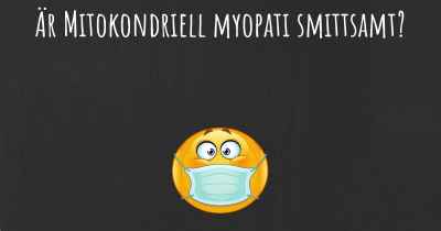 Är Mitokondriell myopati smittsamt?