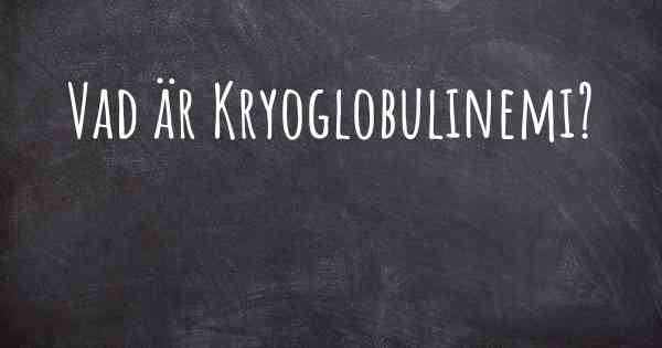 Vad är Kryoglobulinemi?