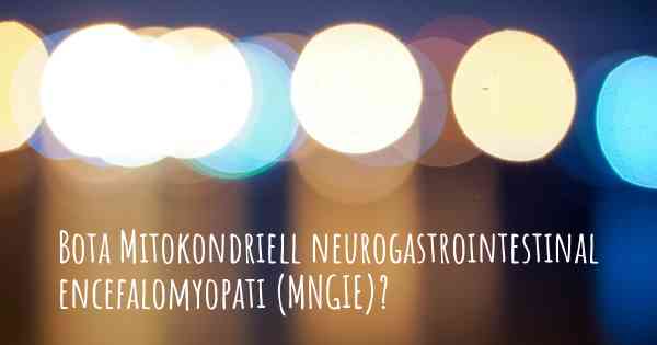 Bota Mitokondriell neurogastrointestinal encefalomyopati (MNGIE)?