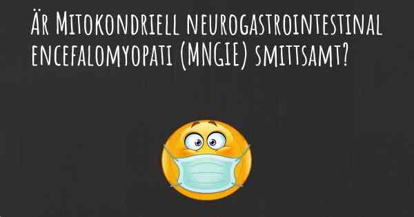 Är Mitokondriell neurogastrointestinal encefalomyopati (MNGIE) smittsamt?