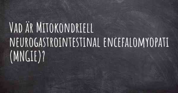 Vad är Mitokondriell neurogastrointestinal encefalomyopati (MNGIE)?