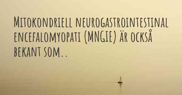 Mitokondriell neurogastrointestinal encefalomyopati (MNGIE) är också bekant som..