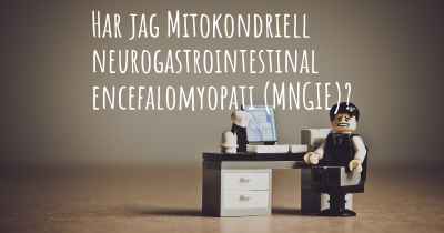 Har jag Mitokondriell neurogastrointestinal encefalomyopati (MNGIE)?