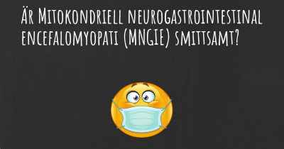 Är Mitokondriell neurogastrointestinal encefalomyopati (MNGIE) smittsamt?