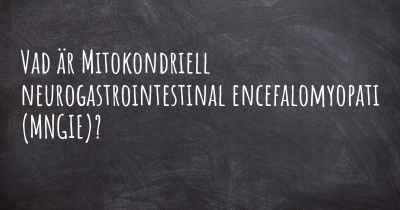 Vad är Mitokondriell neurogastrointestinal encefalomyopati (MNGIE)?