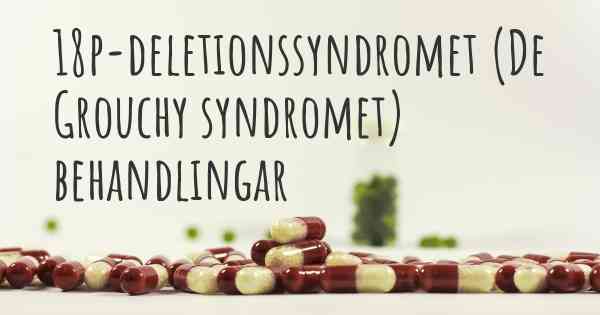 18p-deletionssyndromet (De Grouchy syndromet) behandlingar