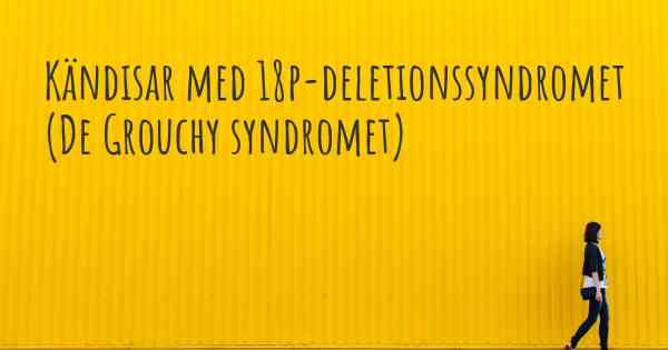 Kändisar med 18p-deletionssyndromet (De Grouchy syndromet)