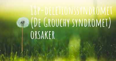 18p-deletionssyndromet (De Grouchy syndromet) orsaker