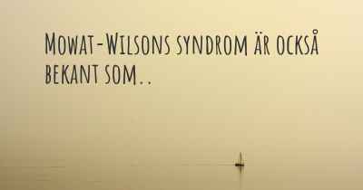 Mowat-Wilsons syndrom är också bekant som..