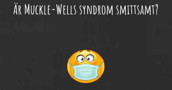 Är Muckle-Wells syndrom smittsamt?