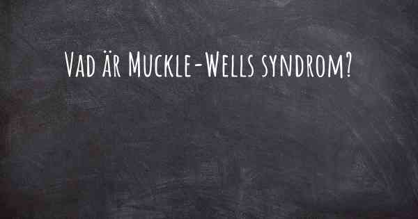 Vad är Muckle-Wells syndrom?