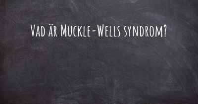 Vad är Muckle-Wells syndrom?