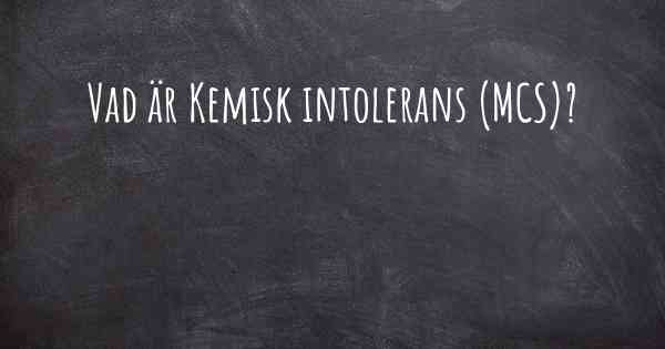 Vad är Kemisk intolerans (MCS)?
