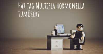 Har jag Multipla hormonella tumörer?