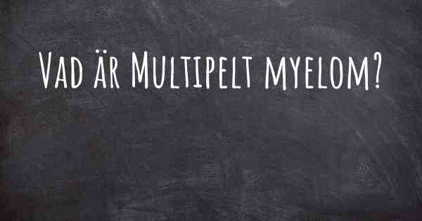 Vad är Multipelt myelom?