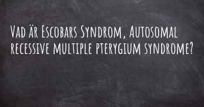 Vad är Escobars Syndrom, Autosomal recessive multiple pterygium syndrome?