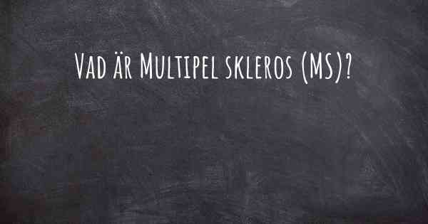 Vad är Multipel skleros (MS)?