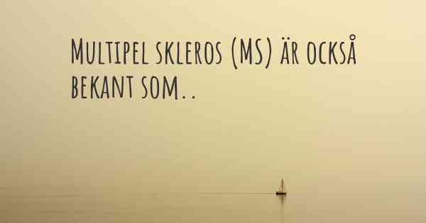 Multipel skleros (MS) är också bekant som..