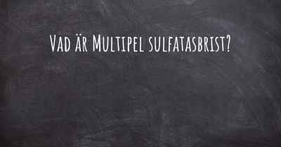 Vad är Multipel sulfatasbrist?