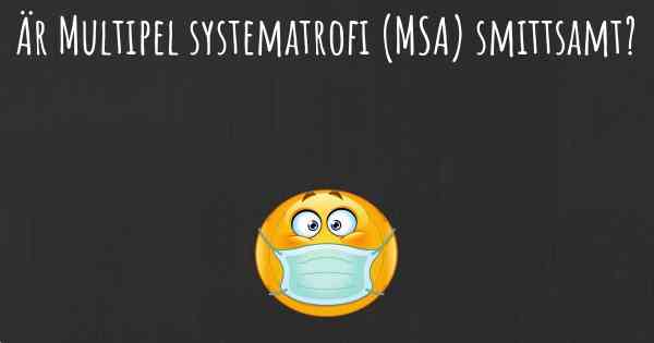 Är Multipel systematrofi (MSA) smittsamt?