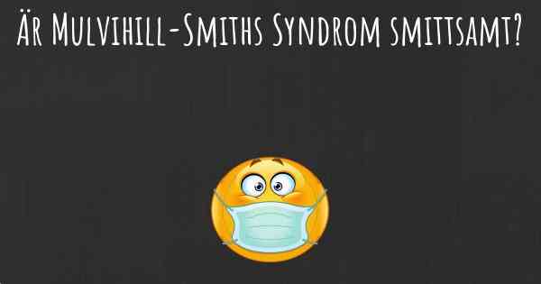 Är Mulvihill-Smiths Syndrom smittsamt?