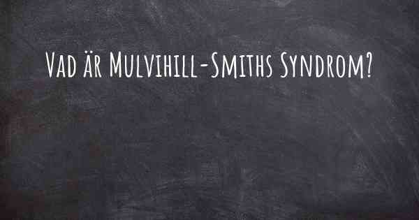 Vad är Mulvihill-Smiths Syndrom?