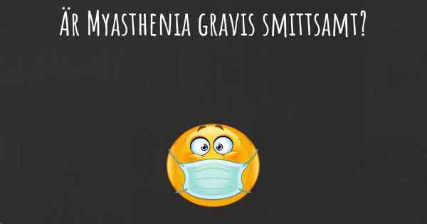 Är Myasthenia gravis smittsamt?