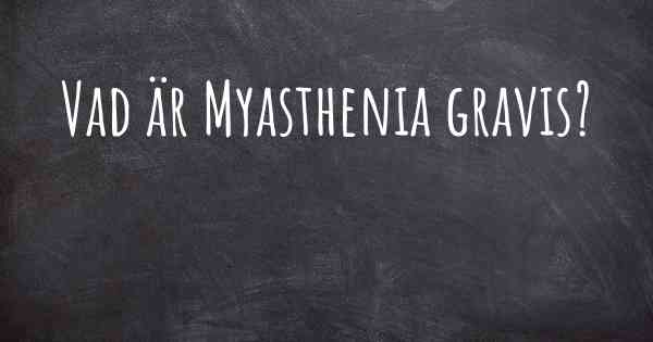 Vad är Myasthenia gravis?