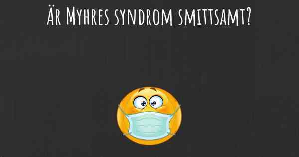 Är Myhres syndrom smittsamt?