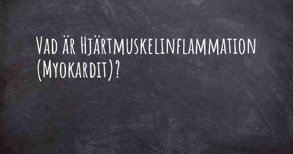 Vad är Hjärtmuskelinflammation (Myokardit)?