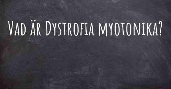 Vad är Dystrofia myotonika?