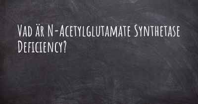 Vad är N-Acetylglutamate Synthetase Deficiency?