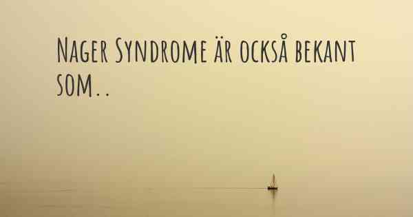 Nager Syndrome är också bekant som..