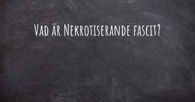 Vad är Nekrotiserande fascit?