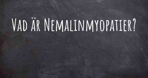 Vad är Nemalinmyopatier?
