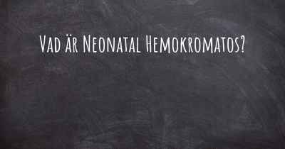 Vad är Neonatal Hemokromatos?
