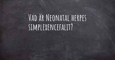 Vad är Neonatal herpes simplexencefalit?