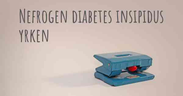 Nefrogen diabetes insipidus yrken
