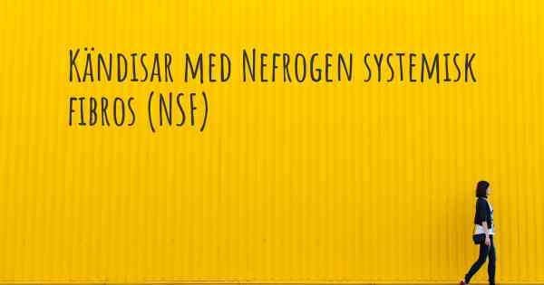 Kändisar med Nefrogen systemisk fibros (NSF)