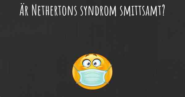 Är Nethertons syndrom smittsamt?