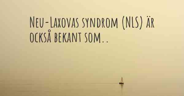 Neu-Laxovas syndrom (NLS) är också bekant som..