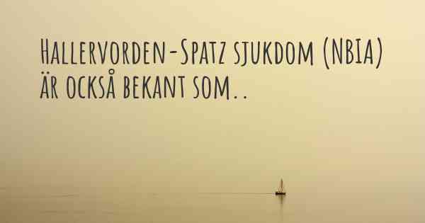 Hallervorden-Spatz sjukdom (NBIA) är också bekant som..