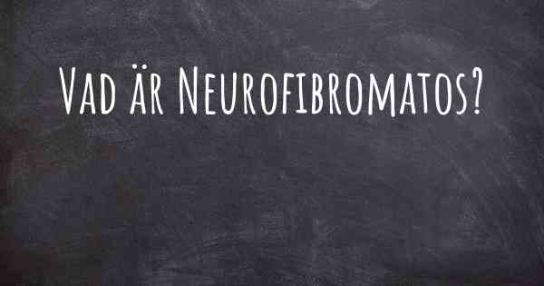 Vad är Neurofibromatos?
