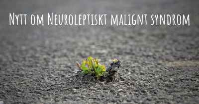 Nytt om Neuroleptiskt malignt syndrom